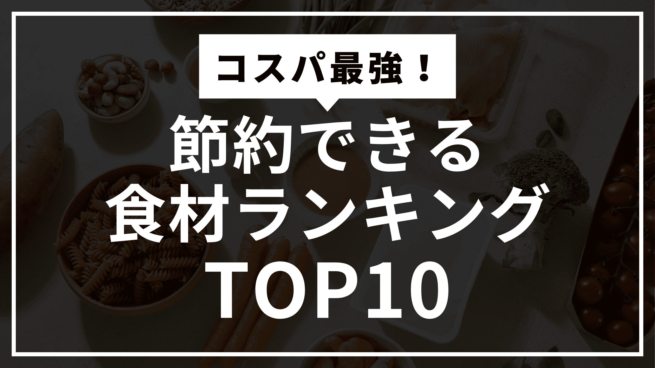 コスパ最強！節約できる食材ランキングTOP10