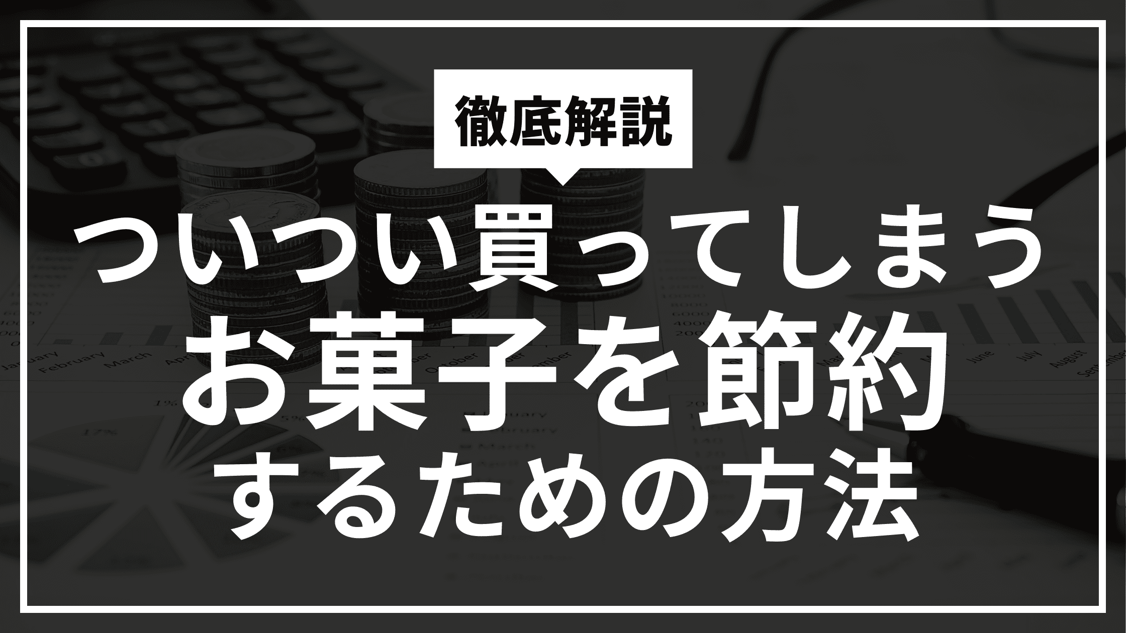 【徹底解説】ついつい買ってしまうお菓子を節約するための方法